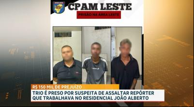 Polícia prende trio suspeito de assaltar e agredir repórter no Residencial João Alberto